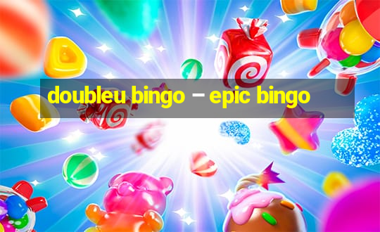 doubleu bingo – epic bingo