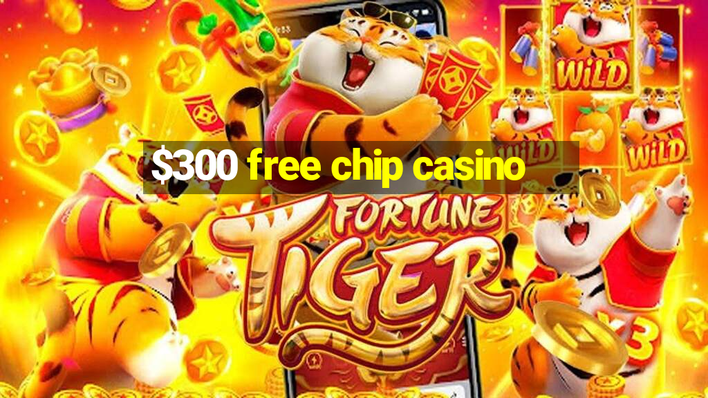 $300 free chip casino