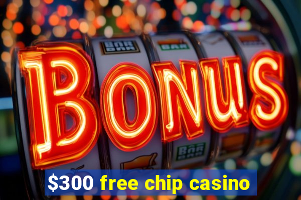 $300 free chip casino