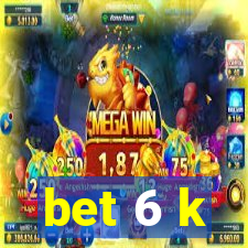 bet 6 k