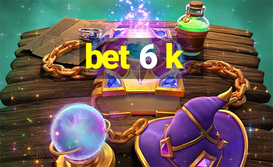 bet 6 k