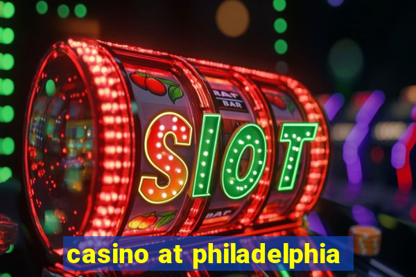 casino at philadelphia