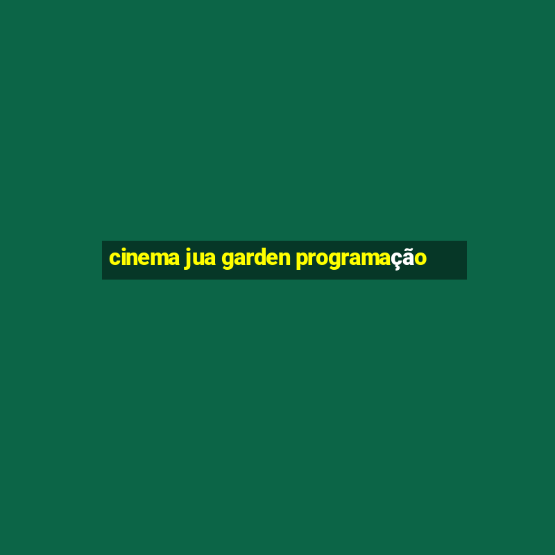 cinema jua garden programação