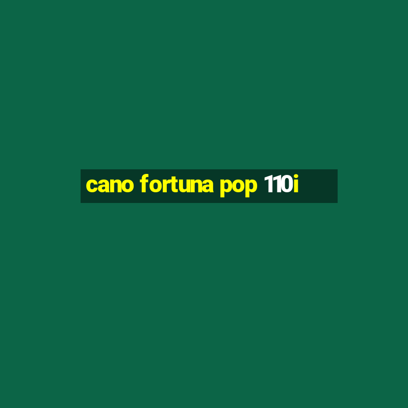 cano fortuna pop 110i