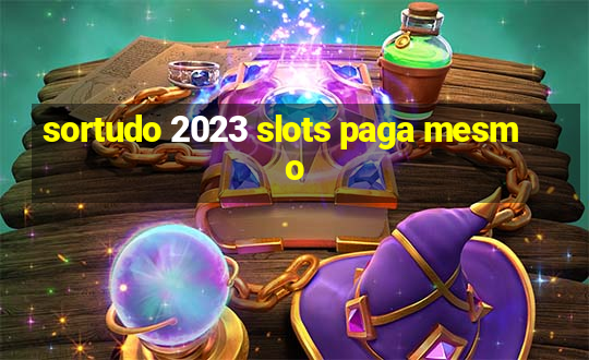 sortudo 2023 slots paga mesmo