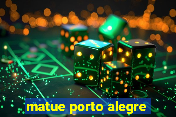 matue porto alegre