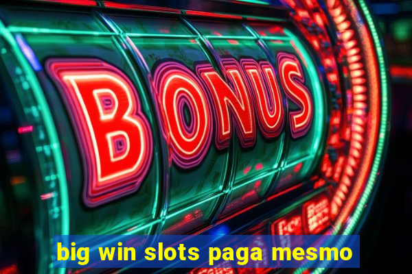 big win slots paga mesmo