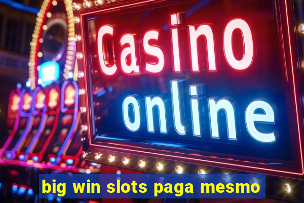 big win slots paga mesmo