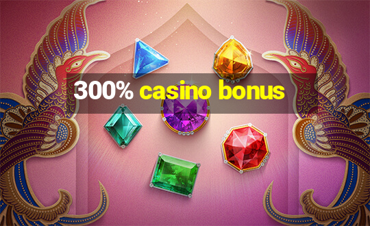 300% casino bonus