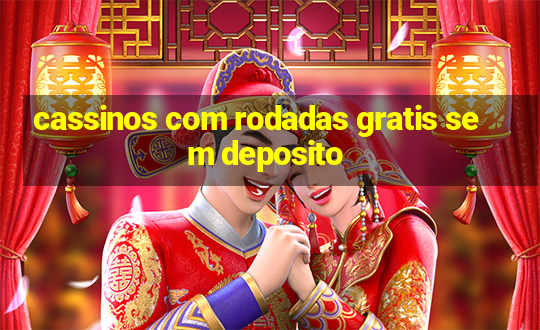 cassinos com rodadas gratis sem deposito