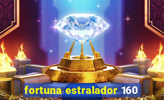 fortuna estralador 160