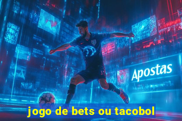 jogo de bets ou tacobol