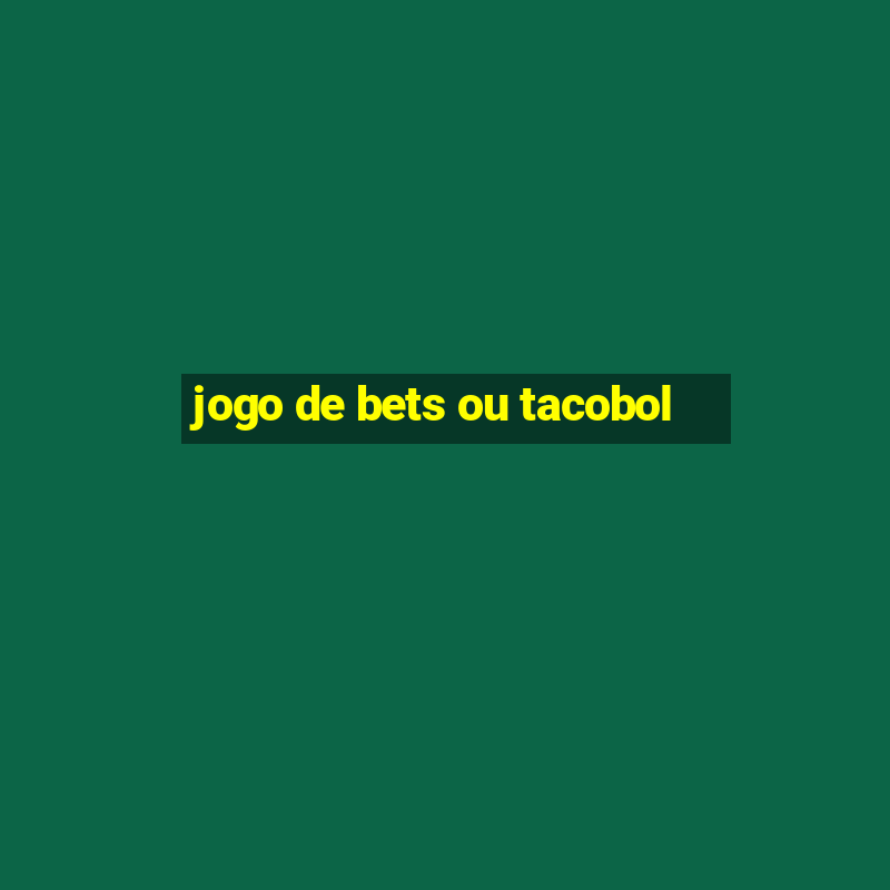 jogo de bets ou tacobol