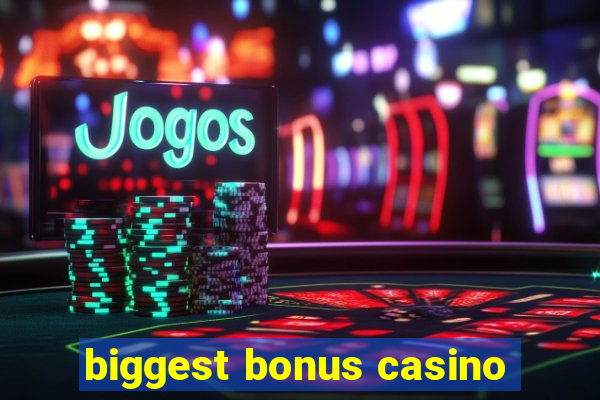 biggest bonus casino