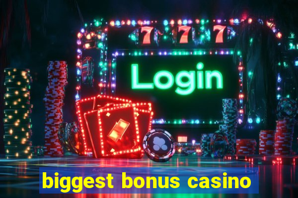 biggest bonus casino