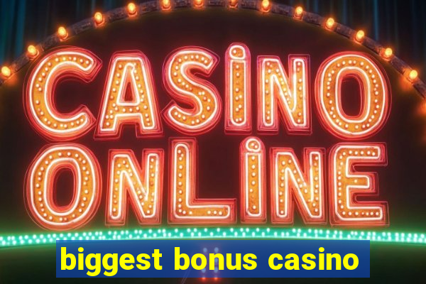 biggest bonus casino