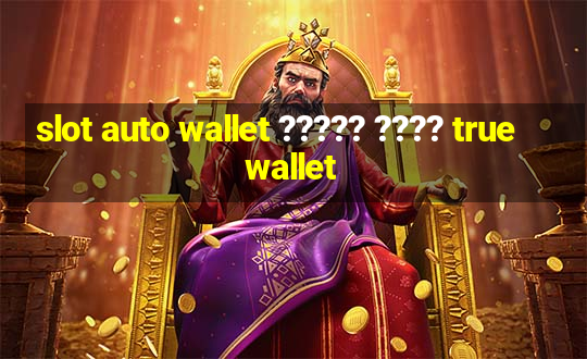 slot auto wallet ????? ???? true wallet