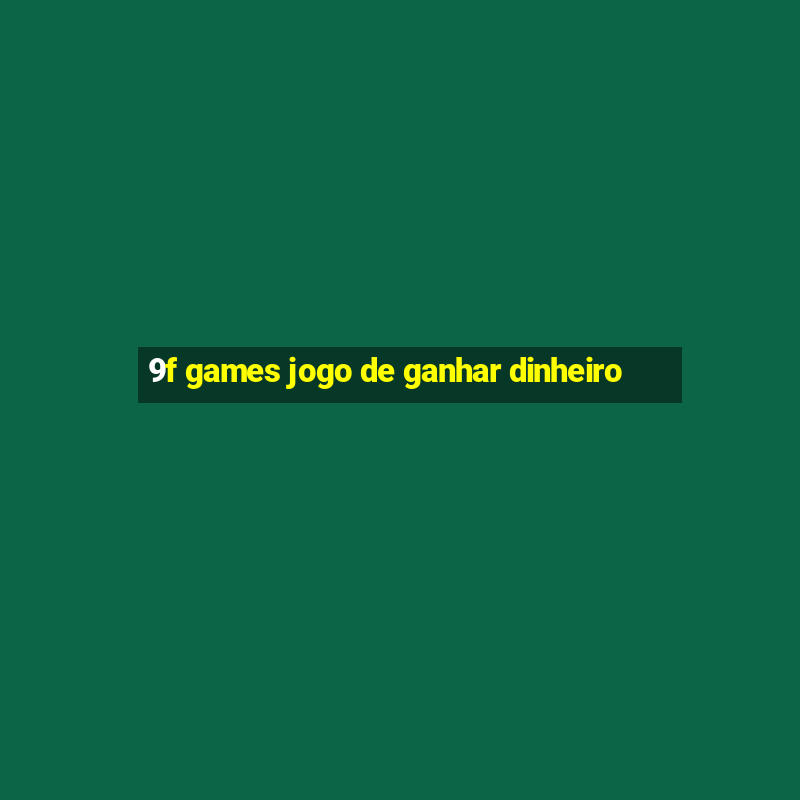 9f games jogo de ganhar dinheiro