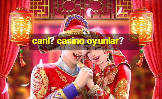 canl? casino oyunlar?