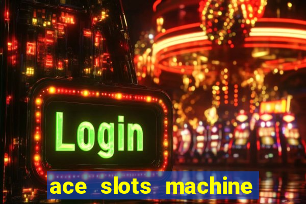 ace slots machine casino ii