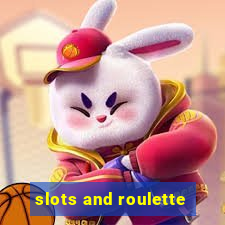 slots and roulette