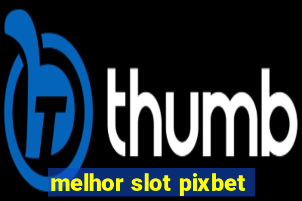 melhor slot pixbet