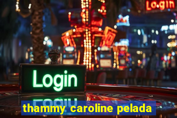 thammy caroline pelada