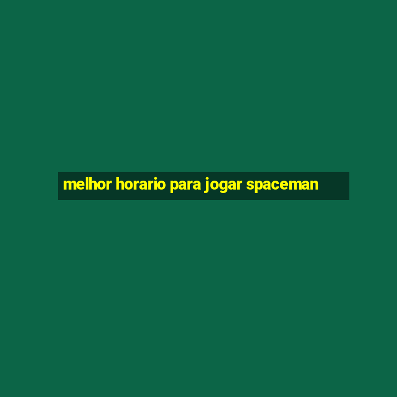 melhor horario para jogar spaceman