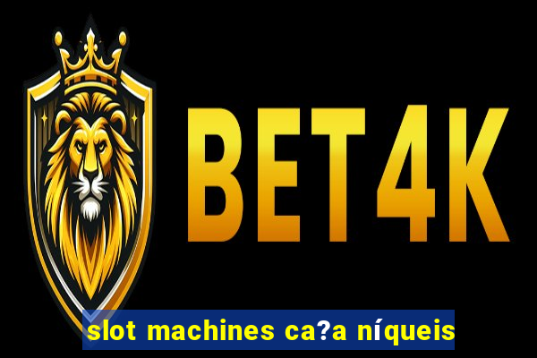 slot machines ca?a níqueis