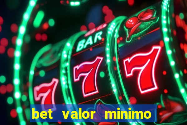 bet valor minimo de deposito