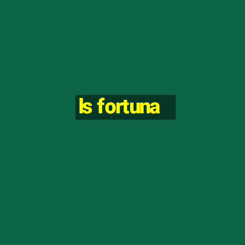 ls fortuna