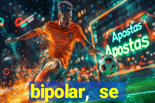 bipolar, se arrepende do que faz