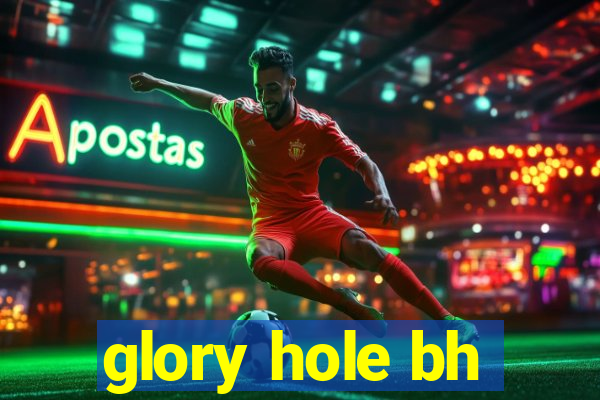 glory hole bh