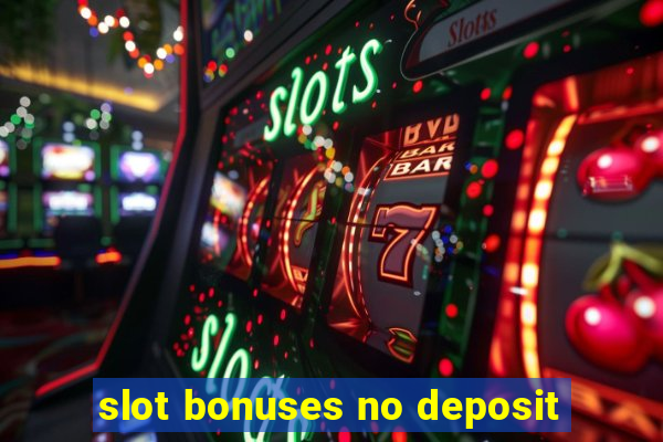 slot bonuses no deposit