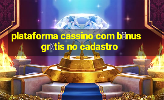 plataforma cassino com b么nus gr谩tis no cadastro