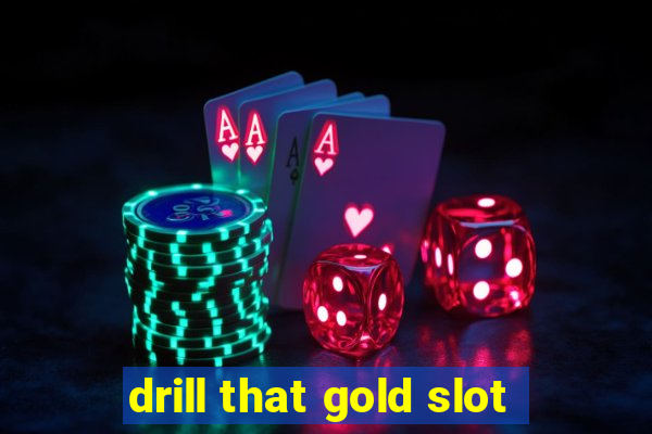 drill that gold slot