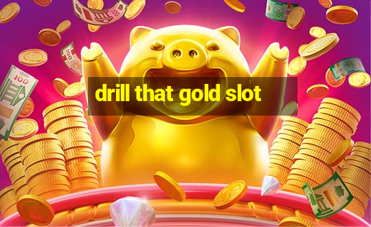 drill that gold slot