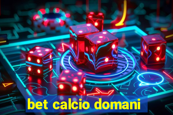 bet calcio domani