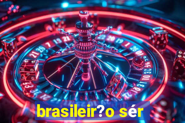 brasileir?o sér