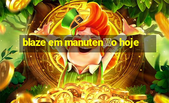 blaze em manuten莽茫o hoje