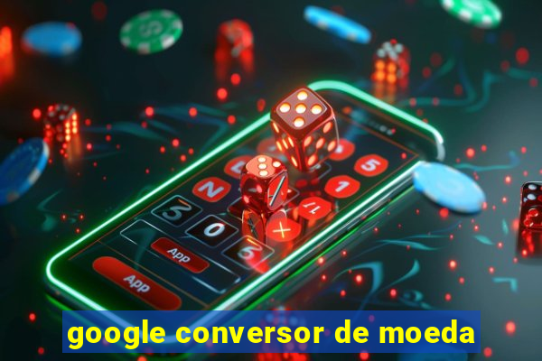 google conversor de moeda