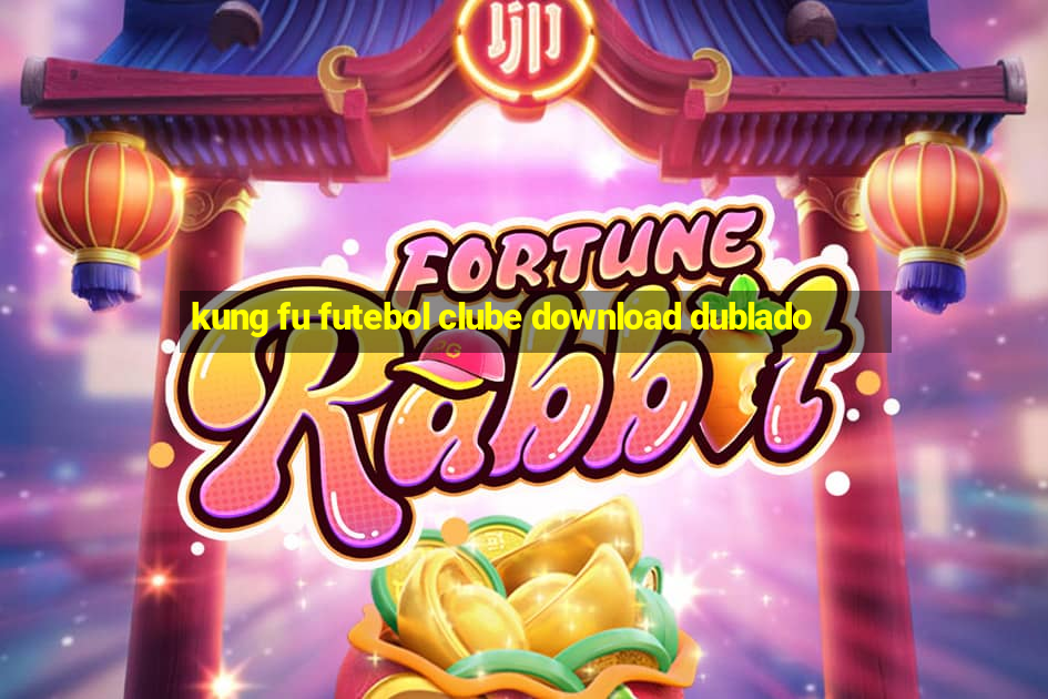 kung fu futebol clube download dublado