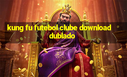 kung fu futebol clube download dublado