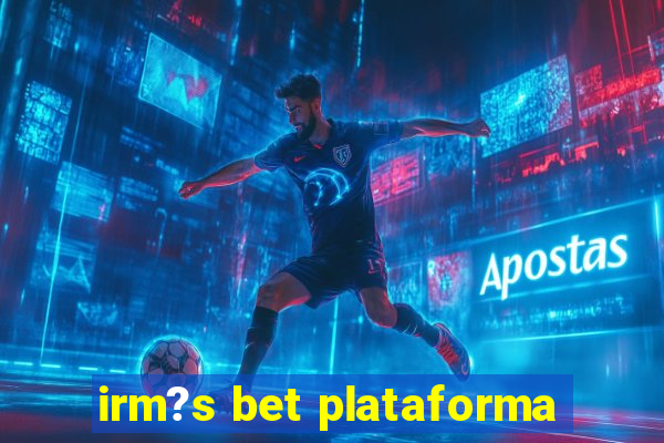 irm?s bet plataforma