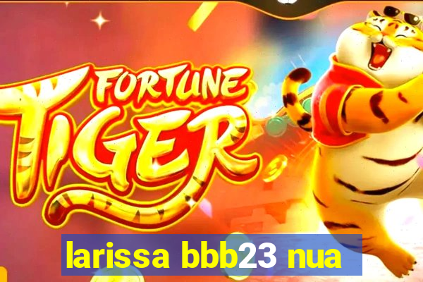 larissa bbb23 nua