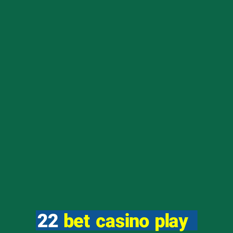 22 bet casino play