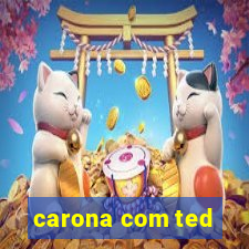 carona com ted