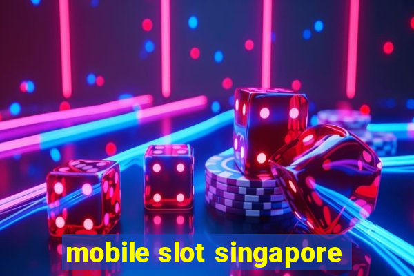 mobile slot singapore