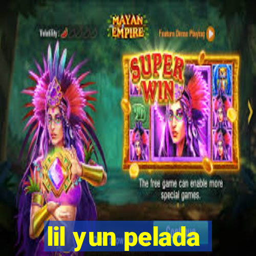 lil yun pelada