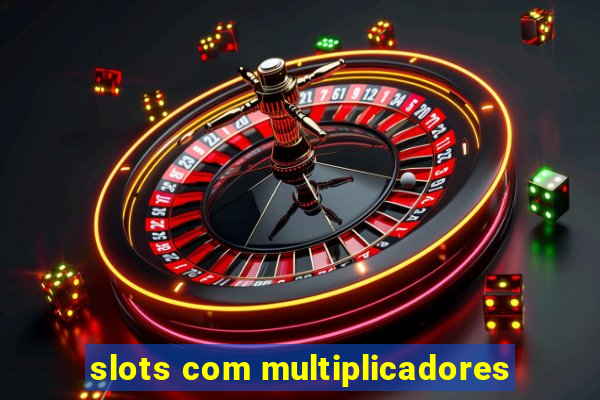 slots com multiplicadores